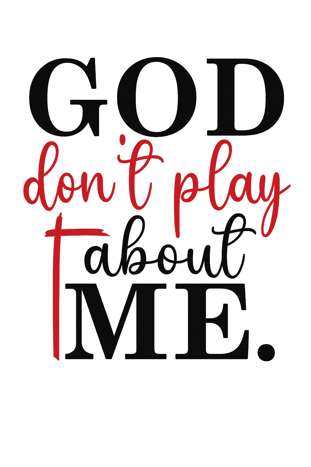 God don't play about ME